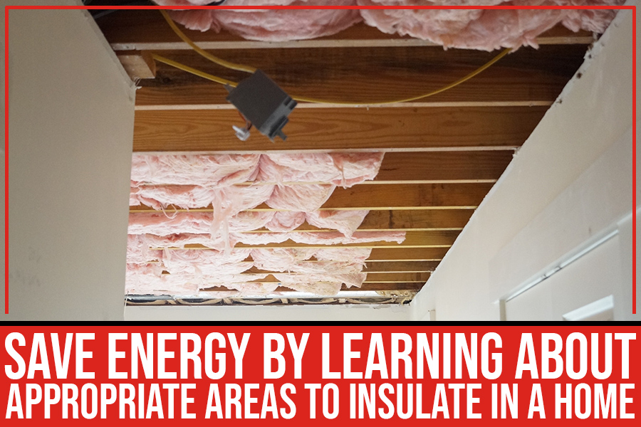 Save Energy By Learning About Appropriate Areas To Insulate In A Home