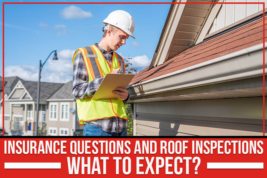 Insurance Questions And Roof Inspections: What To Expect?