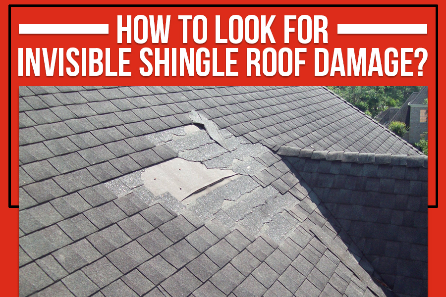 How To Look For Invisible Shingle Roof Damage?
